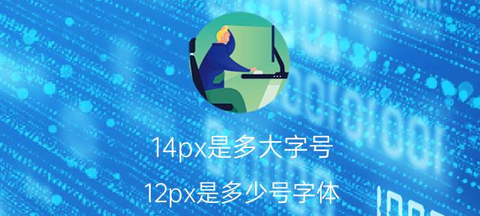 14px是多大字号 12px是多少号字体？